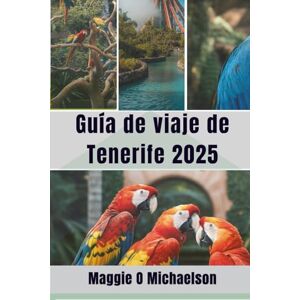Michaelson, Maggie O Guía de viaje de Tenerife 2025: Descubre las maravillas ocultas de la joya del Atlántico Michaelson, Maggie O Guía de viaje de Tenerife 2025: Descubre las maravillas ocultas de la joya del Atlántico