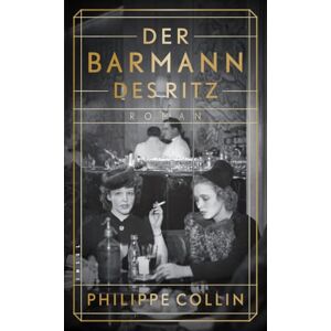 Collin, Philippe Der Barmann des Ritz: Roman Zwischen Liebe, Angst und Widerstand Ein jüdischer Barmann serviert Nazigrößen Cocktails im Luxushotel Collin, Philippe Der Barmann des Ritz: Roman Zwischen Liebe, Angst und Widerstand Ein jüdischer Barmann serviert Nazigrößen Cocktails im Luxushotel