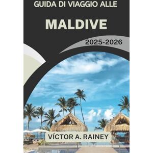 A. Rainey, Victor GUIDA DI VIAGGIO ALLE MALDIVE 2025-2026: Alla scoperta della vita sull'isola, delle meraviglie dell'oceano e delle fughe senza tempo A. Rainey, Victor GUIDA DI VIAGGIO ALLE MALDIVE 2025-2026: Alla scoperta della vita sull'isola, delle meraviglie dell'oceano e delle fughe senza tempo
