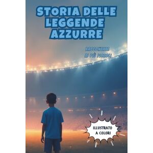 di Calcio, Storie Storia delle Leggende Azzurre raccontata ai più piccoli: Storia illustrata dei 10 Campioni che hanno fatto la Storia del Napoli Libro per Bambini e ... che amano il Napoli (Storie di Calcio) di Calcio, Storie Storia delle Leggende Azzurre raccontata ai più piccoli: Storia illustrata dei 10 Campioni che hanno fatto la Storia del Napoli Libro per Bambini e ... che amano il Napoli (Storie di Calcio)