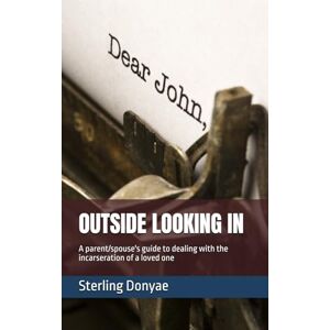 Donyae, Sterling OUTSIDE LOOKING IN: A parent/spouse's guide to dealing with the incarseration of a loved one Donyae, Sterling OUTSIDE LOOKING IN: A parent/spouse's guide to dealing with the incarseration of a loved one