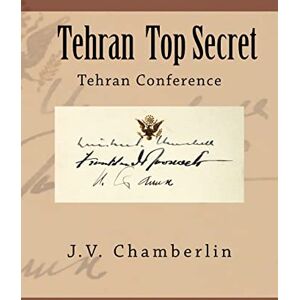Chamberlin, J V Tehran Top Secret: Tehran Conference Chamberlin, J V Tehran Top Secret: Tehran Conference
