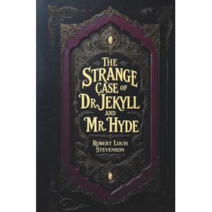 Stevenson, Robert Louis The Strange Case of Dr. Jekyll and Mr. Hyde: A Gothic Horror Novella of Human Duality Stevenson, Robert Louis The Strange Case of Dr. Jekyll and Mr. Hyde: A Gothic Horror Novella of Human Duality