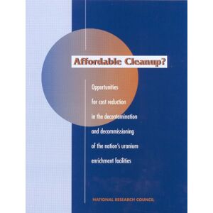 National Academy of Sciences Affordable Cleanup?Opportunities for Cost Reduction in the Decontamination and Decommissioning of the Nation's Uranium Enrichment Facilities National Academy of Sciences Affordable Cleanup?Opportunities for Cost Reduction in the Decontamination and Decommissioning of the Nation's Uranium Enrichment Facilities