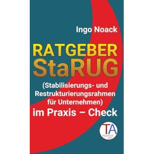 Noack, Ingo Ratgeber StaRUG: Stabilisierungs- und Restrukturierungsrahmen für Unternehmen im Praxis Check Noack, Ingo Ratgeber StaRUG: Stabilisierungs- und Restrukturierungsrahmen für Unternehmen im Praxis Check