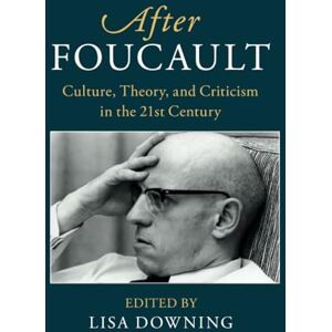 After Foucault: Culture, Theory, and Criticism in the 21st Century (After Series) After Foucault: Culture, Theory, and Criticism in the 21st Century (After Series)