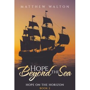 Walton, Matthew Hope Beyond the Sea: Hope On The Horizon Book 2 Walton, Matthew Hope Beyond the Sea: Hope On The Horizon Book 2