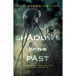 Goebelbecker, Eric Shadows of the Past: The Great War of the Worlds Book #1 Goebelbecker, Eric Shadows of the Past: The Great War of the Worlds Book #1