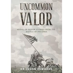 Edwards, Dr Jason Uncommon Valor: Medal of Honor Stories from the Battle of Iwo Jima (Beyond the Call: Medals of Honor) Edwards, Dr Jason Uncommon Valor: Medal of Honor Stories from the Battle of Iwo Jima (Beyond the Call: Medals of Honor)