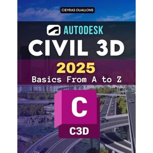 Cieyras Duallons Autodesk Civil 3D 2025 Basics From A to Z: Master Every Stage Of Civil Engineering Design From Setup To Advanced Modeling Collaboration Automation And Professional Project Delivery Cieyras Duallons Autodesk Civil 3D 2025 Basics From A to Z: Master Every Stage Of Civil Engineering Design From Setup To Advanced Modeling Collaboration Automation And Professional Project Delivery