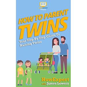 HowExpert Press How To Parent Twins: Your Step-By-Step Guide to Parenting Twins HowExpert Press How To Parent Twins: Your Step-By-Step Guide to Parenting Twins