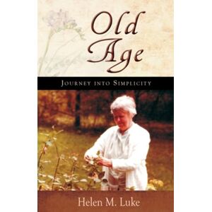 Helen M. Luke Old Age: Journey into Simplicity Helen M. Luke Old Age: Journey into Simplicity