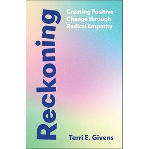 Terri Givens Reckoning: Creating Positive Change Through Radical Empathy Terri Givens Reckoning: Creating Positive Change Through Radical Empathy