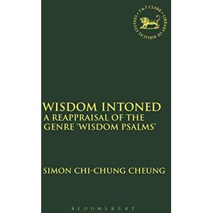Cheung, Simon Chi-Chung Wisdom Intoned: A Reappraisal of the Genre 'Wisdom Psalms' (The Library of Hebrew Bible/Old Testament Studies) Cheung, Simon Chi-Chung Wisdom Intoned: A Reappraisal of the Genre 'Wisdom Psalms' (The Library of Hebrew Bible/Old Testament Studies)