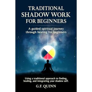 Quinn, G.F. Traditional Shadow Work for Beginners: A guided spiritual journey through healing for beginners Using a traditional approach to finding, healing, and integrating your shadow self. Quinn, G.F. Traditional Shadow Work for Beginners: A guided spiritual journey through healing for beginners Using a traditional approach to finding, healing, and integrating your shadow self.