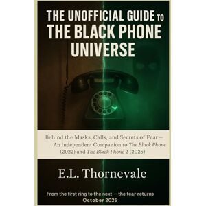 Thornevale, E.L. The Unofficial Guide to The Black Phone Universe: Behind the Masks, Calls, and Secrets of Fear — An Independent Companion to The Black Phone (2022) and The Black Phone 2 (2025) Thornevale, E.L. The Unofficial Guide to The Black Phone Universe: Behind the Masks, Calls, and Secrets of Fear — An Independent Companion to The Black Phone (2022) and The Black Phone 2 (2025)