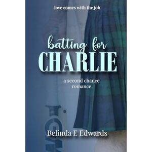 Edwards, Belinda E Batting For Charlie: A second chance romance: 1 (Love comes with the job.) Edwards, Belinda E Batting For Charlie: A second chance romance: 1 (Love comes with the job.)