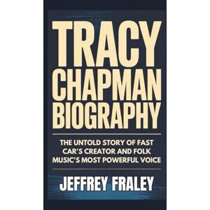 Fraley, Jeffrey TRACY CHAPMAN BIOGRAPHY: The Untold Story of Fast Car's Creator and Folk Music's Most Powerful Voice Fraley, Jeffrey TRACY CHAPMAN BIOGRAPHY: The Untold Story of Fast Car's Creator and Folk Music's Most Powerful Voice