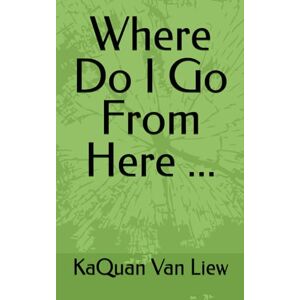 Van Liew, Kaquan Where Do I Go From Here ... Van Liew, Kaquan Where Do I Go From Here ...
