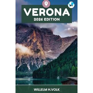 VOLK, WILLELM H. VERONA TRAVEL GUIDE: Discover Verona’s Top Attractions, Hidden Gems, Outdoor Activities, Culture & Local Secrets For Adventurous Solo Explorer VOLK, WILLELM H. VERONA TRAVEL GUIDE: Discover Verona’s Top Attractions, Hidden Gems, Outdoor Activities, Culture & Local Secrets For Adventurous Solo Explorer