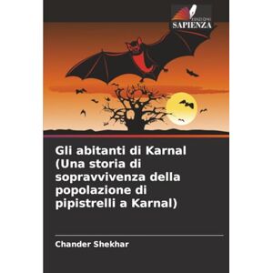 Shekhar, Chander Gli abitanti di Karnal (Una storia di sopravvivenza della popolazione di pipistrelli a Karnal) Shekhar, Chander Gli abitanti di Karnal (Una storia di sopravvivenza della popolazione di pipistrelli a Karnal)