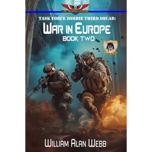 Webb, William Alan Task Force Zombie Third Squad: War in Europe Book 2 Webb, William Alan Task Force Zombie Third Squad: War in Europe Book 2