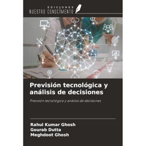 Ghosh, Rahul Kumar Previsión tecnológica y análisis de decisiones: Previsión tecnológica y análisis de decisiones Ghosh, Rahul Kumar Previsión tecnológica y análisis de decisiones: Previsión tecnológica y análisis de decisiones