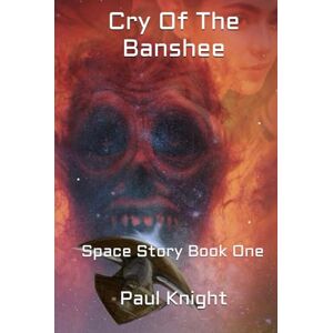 Knight, Paul E Cry Of The Banshee: Space Story Book One Knight, Paul E Cry Of The Banshee: Space Story Book One