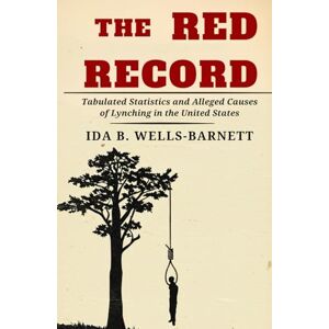 WELLS-BARNETT, IDA B. The Red Record: Tabulated Statistics and Alleged Causes of Lynching in the United States WELLS-BARNETT, IDA B. The Red Record: Tabulated Statistics and Alleged Causes of Lynching in the United States