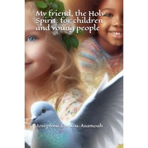 Owusu-Asamoah, Josephine My friend, the Holy Spirit: for children and young people Owusu-Asamoah, Josephine My friend, the Holy Spirit: for children and young people