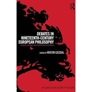 Debates in Nineteenth-Century European Philosophy: Essential Readings and Contemporary Responses (Key Debates in the History of Philosophy) Debates in Nineteenth-Century European Philosophy: Essential Readings and Contemporary Responses (Key Debates in the History of Philosophy)