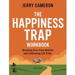 Cameron, Jerry The Happiness Trap Workbook: Breaking free from battles and embracing life fully Cameron, Jerry The Happiness Trap Workbook: Breaking free from battles and embracing life fully