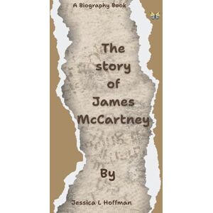 Hoffman, Jessica L The story of James McCartney: Echoes of the Past, Voices of the Future (Life In Chapters) Hoffman, Jessica L The story of James McCartney: Echoes of the Past, Voices of the Future (Life In Chapters)