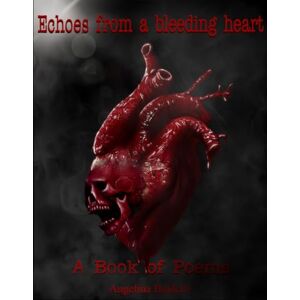 Baldelli, Angelina Echoes From A Bleeding Heart: A Book Of Poems Baldelli, Angelina Echoes From A Bleeding Heart: A Book Of Poems
