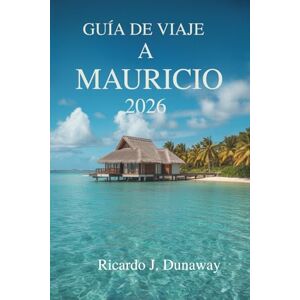 Dunaway, Ricardo J. GUÍA DE VIAJE A MAURICIO 2026: Una escapada fácil a una isla en el corazón de África Dunaway, Ricardo J. GUÍA DE VIAJE A MAURICIO 2026: Una escapada fácil a una isla en el corazón de África