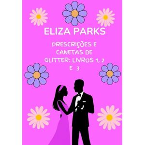 Parks, Eliza Prescrições e Canetas de Glitter: Livros 1, 2 e 3 Parks, Eliza Prescrições e Canetas de Glitter: Livros 1, 2 e 3