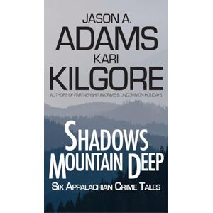 Kilgore, Kari Shadows Mountain Deep: Six Appalachian Crime Tales Kilgore, Kari Shadows Mountain Deep: Six Appalachian Crime Tales