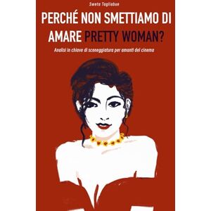Publishing, Rogue Pen Perché non smettiamo di amare "Pretty Woman"?: Analisi in ottica di sceneggiatura di "Pretty Woman", per sceneggiatori, cineasti e amanti del cinema Publishing, Rogue Pen Perché non smettiamo di amare "Pretty Woman"?: Analisi in ottica di sceneggiatura di "Pretty Woman", per sceneggiatori, cineasti e amanti del cinema
