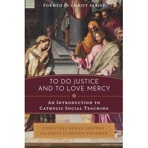 Jaloway, Christina Dehan To Do Justice and to Love Mercy: An Introduction to Catholic Social Teaching Jaloway, Christina Dehan To Do Justice and to Love Mercy: An Introduction to Catholic Social Teaching