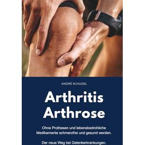 Schudel, André Arthritis Arthrose. Ohne Prothesen und lebensbedrohliche Medikamente schmerzfrei und gesund werden. Der neue Weg bei Gelenkerkrankungen: Was hilft konkret bei Arthritis und/oder Arthrose? Schudel, André Arthritis Arthrose. Ohne Prothesen und lebensbedrohliche Medikamente schmerzfrei und gesund werden. Der neue Weg bei Gelenkerkrankungen: Was hilft konkret bei Arthritis und/oder Arthrose?