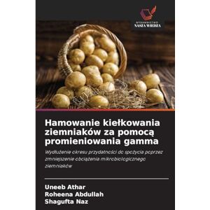 Athar, Uneeb Hamowanie kiełkowania ziemniaków za pomocą promieniowania gamma: Wyd¿u¿enie okresu przydatno¿ci do spo¿ycia poprzez zmniejszenie obci¿¿enia mikrobiologicznego ziemniaków Athar, Uneeb Hamowanie kiełkowania ziemniaków za pomocą promieniowania gamma: Wyd¿u¿enie okresu przydatno¿ci do spo¿ycia poprzez zmniejszenie obci¿¿enia mikrobiologicznego ziemniaków