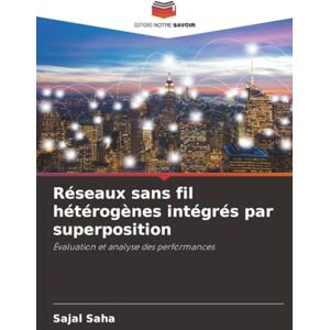 Saha, Sajal Réseaux sans fil hétérogènes intégrés par superposition: Évaluation et analyse des performances Saha, Sajal Réseaux sans fil hétérogènes intégrés par superposition: Évaluation et analyse des performances