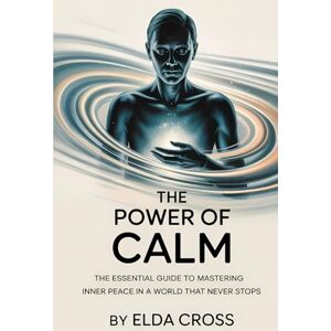 Cross The Power of Calm: The Essential Guide to Mastering Inner Peace in a World That Never Stops (Self-Help) Cross The Power of Calm: The Essential Guide to Mastering Inner Peace in a World That Never Stops (Self-Help)