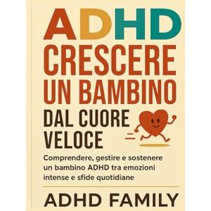 Family, ADHD ADHD Crescere un bambino dal cuore veloce: Comprendere, gestire e sostenere un bambino ADHD tra emozioni intense e sfide quotidiane Family, ADHD ADHD Crescere un bambino dal cuore veloce: Comprendere, gestire e sostenere un bambino ADHD tra emozioni intense e sfide quotidiane