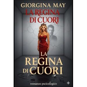 May, Giorgina La Regina di Cuori: Un thriller psicologico tra desiderio, potere e ossessione May, Giorgina La Regina di Cuori: Un thriller psicologico tra desiderio, potere e ossessione
