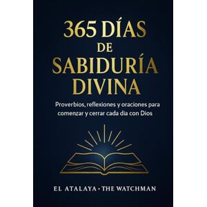 Watchman, The 365 Días de Sabiduría Divina: Proverbios , reflexiones y oraciones para comenzar y cerrar cada día con Dios Watchman, The 365 Días de Sabiduría Divina: Proverbios , reflexiones y oraciones para comenzar y cerrar cada día con Dios