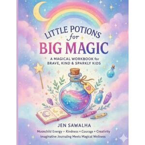 Sawalha, jennifer Little Potions for Big Magic: A Children's Workbook of Everyday Enchantments Sawalha, jennifer Little Potions for Big Magic: A Children's Workbook of Everyday Enchantments
