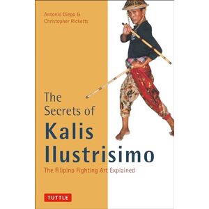 Diego, Antonio The Secrets of Kalis Ilustrisimo (Tuttle Martial Arts): The Filipino Fighting Art Explained Diego, Antonio The Secrets of Kalis Ilustrisimo (Tuttle Martial Arts): The Filipino Fighting Art Explained