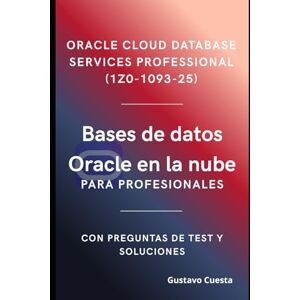 Cuesta, Gustavo Bases de datos Oracle en la nube para profesionales: Oracle Cloud Database Services Professional (1Z0-1093-25) Cuesta, Gustavo Bases de datos Oracle en la nube para profesionales: Oracle Cloud Database Services Professional (1Z0-1093-25)