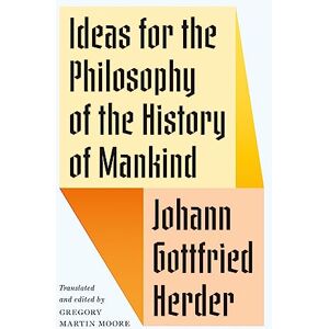 Herder, Johann Gottfried Ideas for the Philosophy of the History of Mankind Herder, Johann Gottfried Ideas for the Philosophy of the History of Mankind
